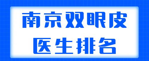 南京雙眼皮醫(yī)生排名揭秘，實力五強醫(yī)生在線剖析，看看哪個專家更適合你？