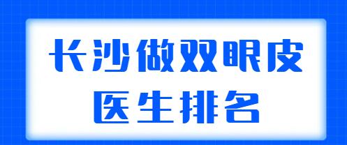 長沙做雙眼皮醫(yī)生排名新榜在整理！田芳斌、張姣姣、陳柳藝等案例多，技術(shù)強(qiáng)！