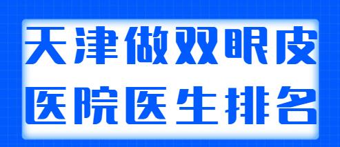 天津做雙眼皮好的醫(yī)院醫(yī)生排名公開，含雙眼皮果對(duì)比！