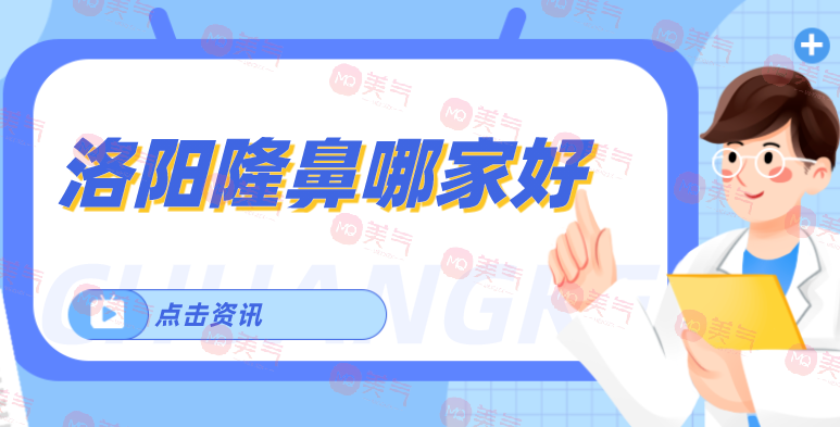 洛陽隆鼻哪家好？洛陽中心醫(yī)院、洛陽華美醫(yī)療等榜上有名！