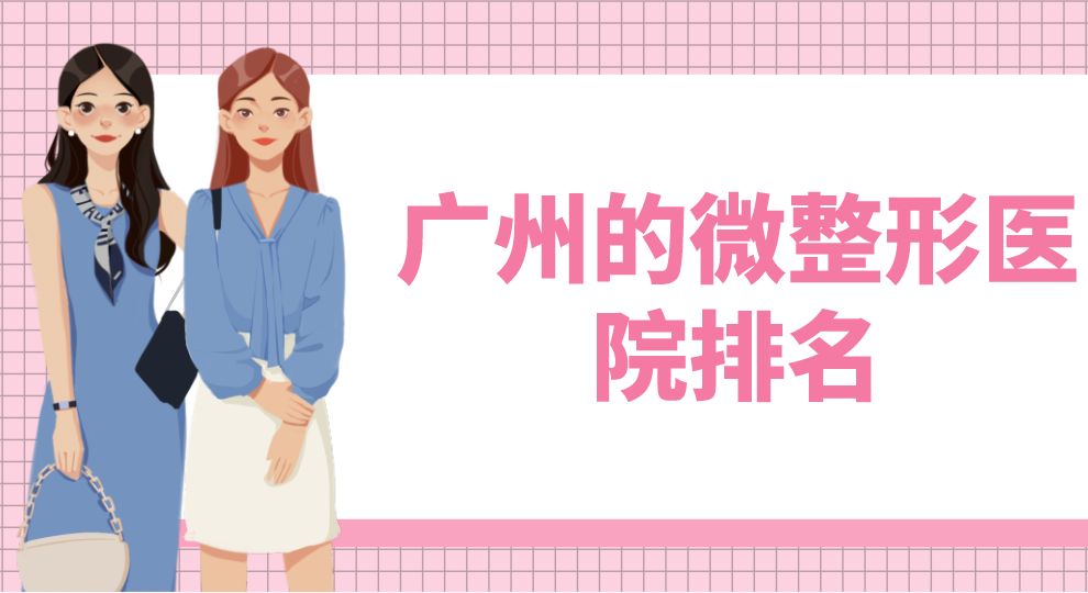 廣州的微整形醫(yī)院排名曝光！點(diǎn)評(píng)分析附價(jià)格表！
