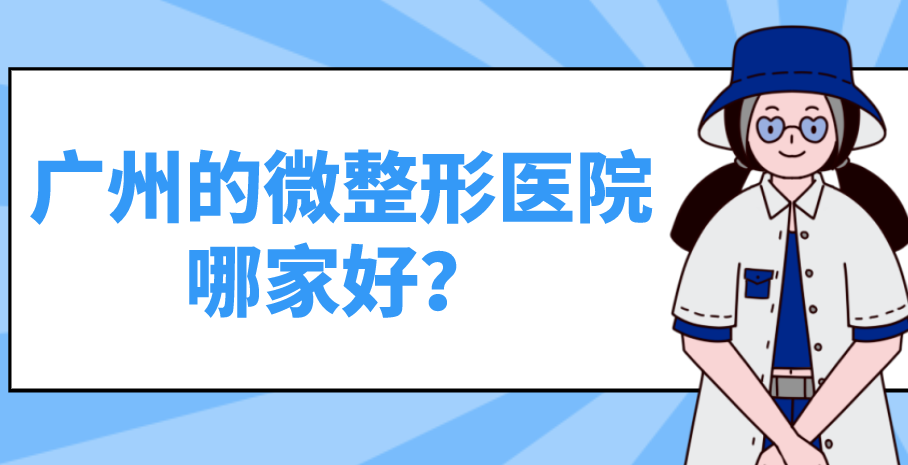 廣州的微整形醫(yī)院哪家好？哪家效果較好？