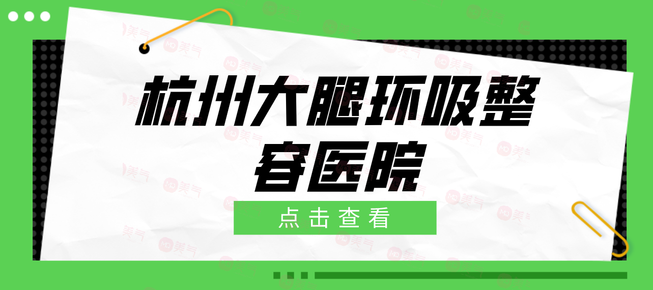 杭州大腿環(huán)吸哪一個整容醫(yī)院技術(shù)好？大腿環(huán)吸多少費(fèi)用？
