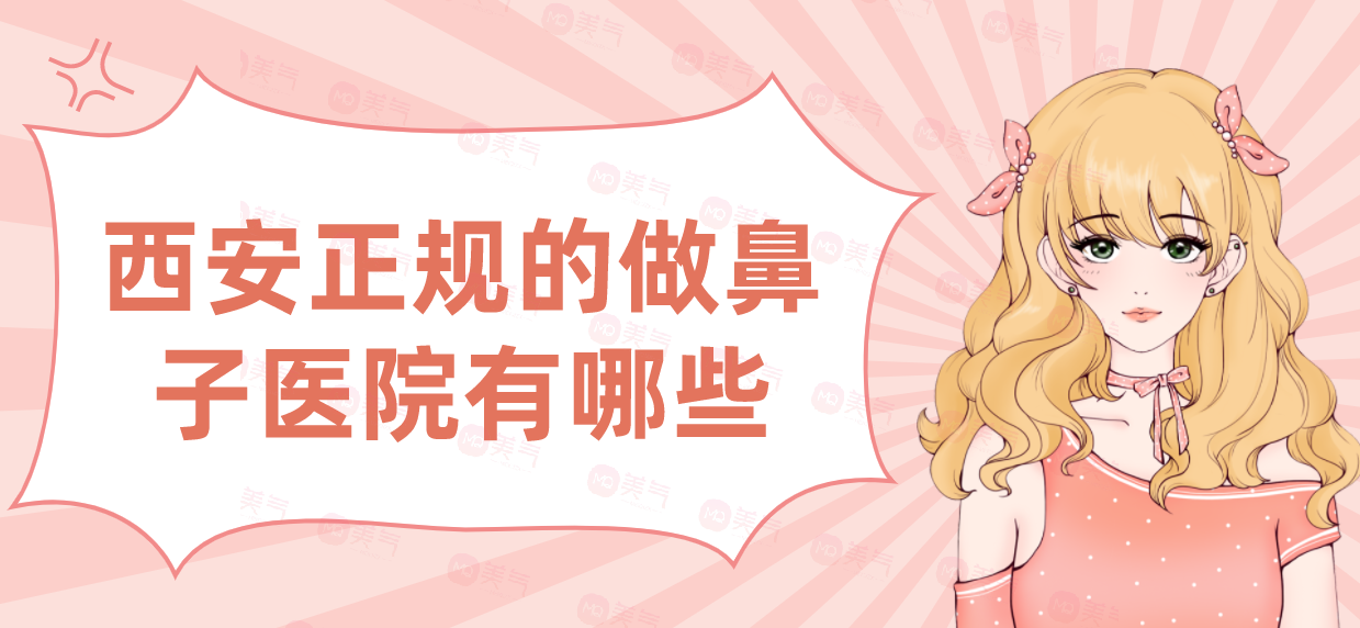 西安正規(guī)的做鼻子醫(yī)院有哪些？匯總單前七強(qiáng)！