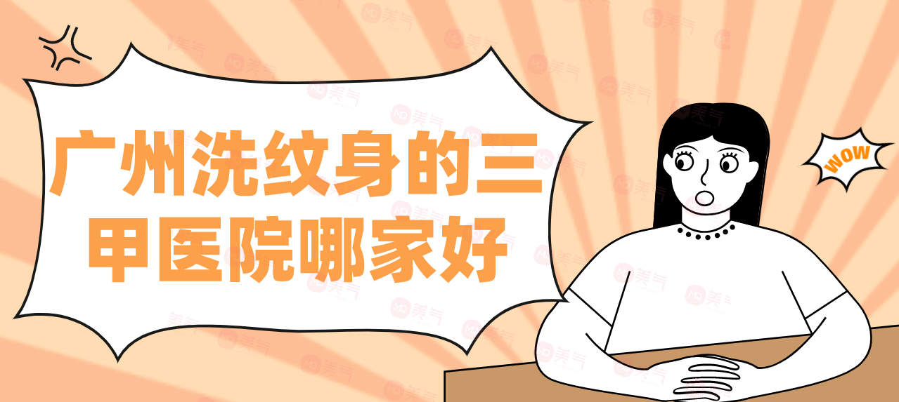 廣州洗紋身的三甲醫(yī)院哪家好？一次介紹匯總單！評價都是好的