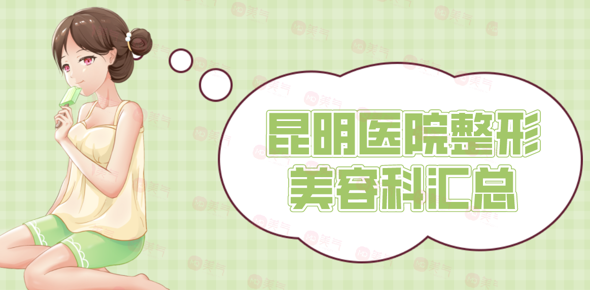昆明醫(yī)院整形美容科匯總：正規(guī)公立三甲醫(yī)院，實(shí)力與口碑雙在線！