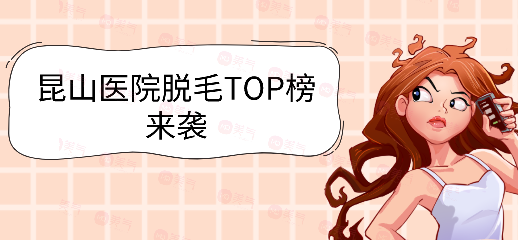 昆山醫(yī)院脫毛TOP榜來襲！星范、達拉斯等！價格高低對比