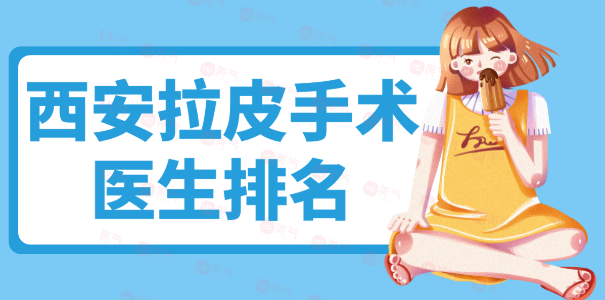 西安拉皮手術醫(yī)生排名，做面部拉皮技術好評價高的醫(yī)生都在這里